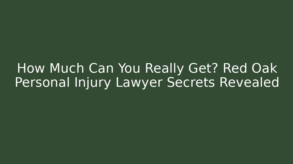 How Much Can You Really Get? Red Oak Personal Injury Lawyer Secrets Revealed