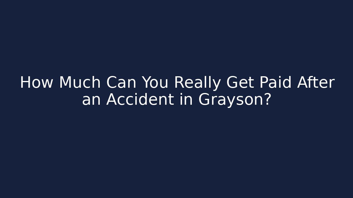 How Much Can You Really Get Paid After an Accident in Grayson?