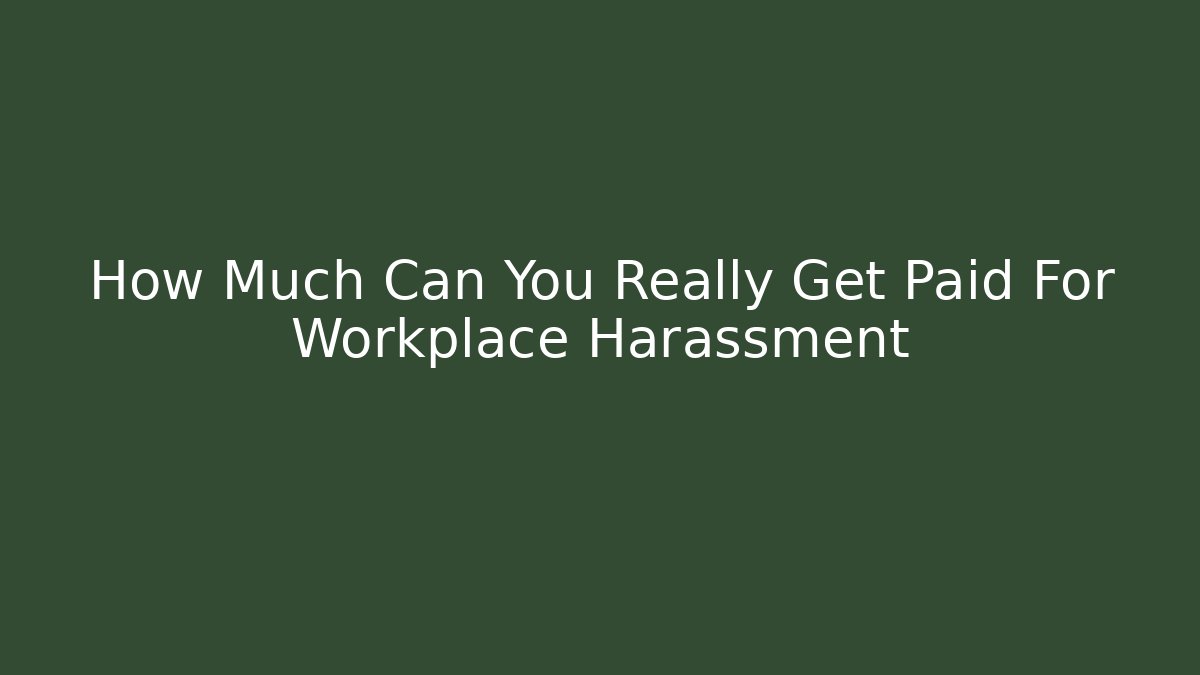 How Much Can You Really Get Paid For Workplace Harassment