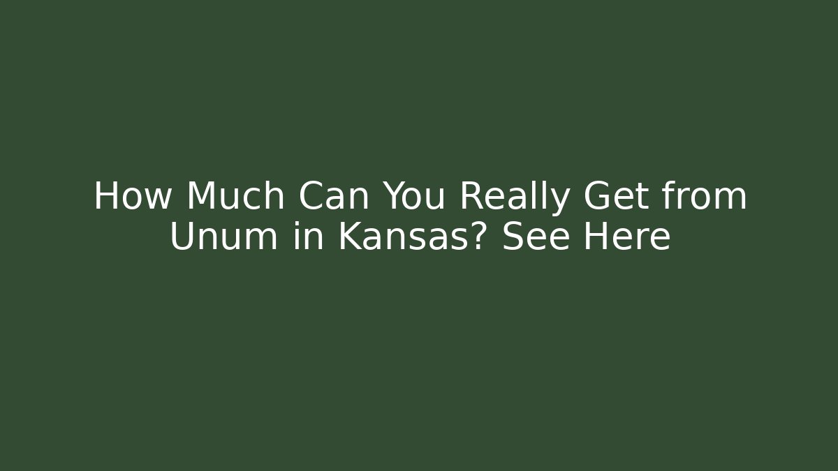 How Much Can You Really Get from Unum in Kansas? See Here