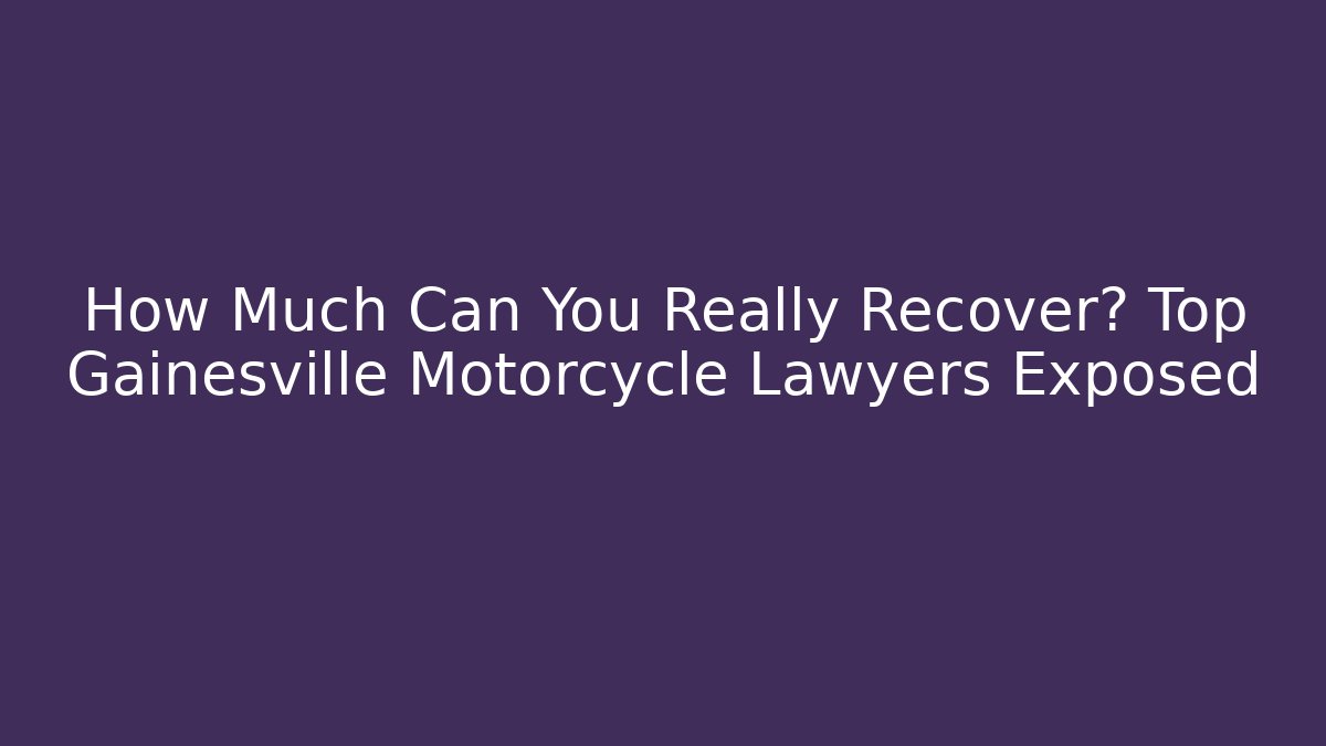 How Much Can You Really Recover? Top Gainesville Motorcycle Lawyers Exposed - V Auction