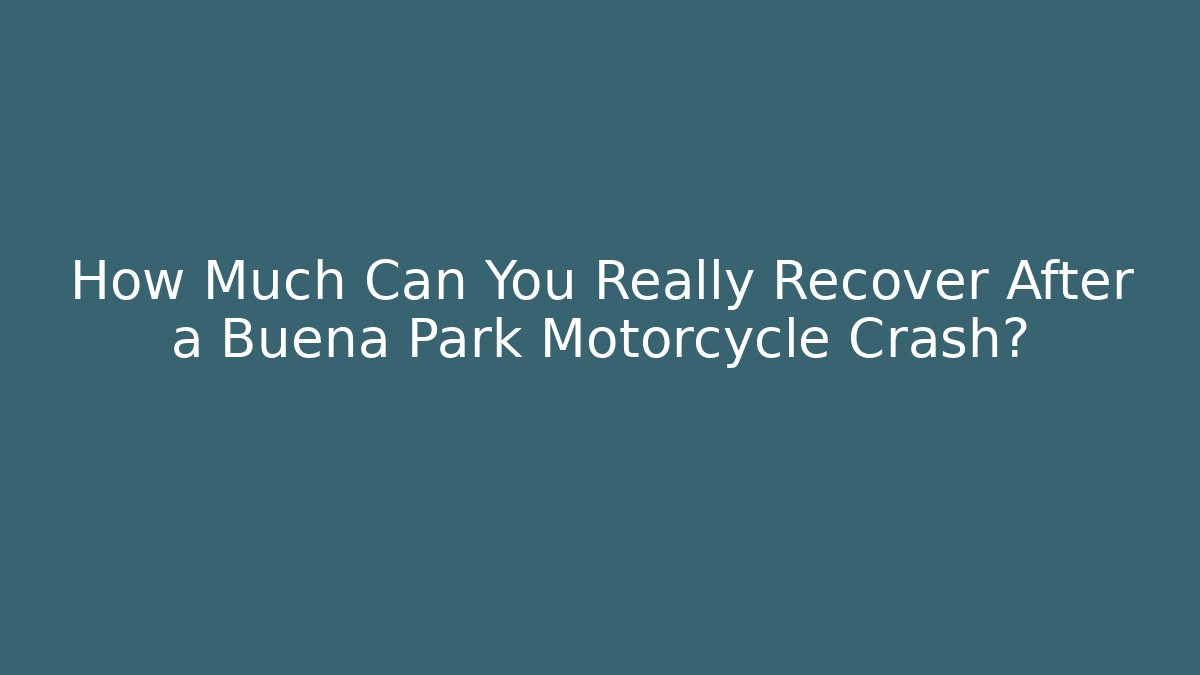How Much Can You Really Recover After a Buena Park Motorcycle Crash?