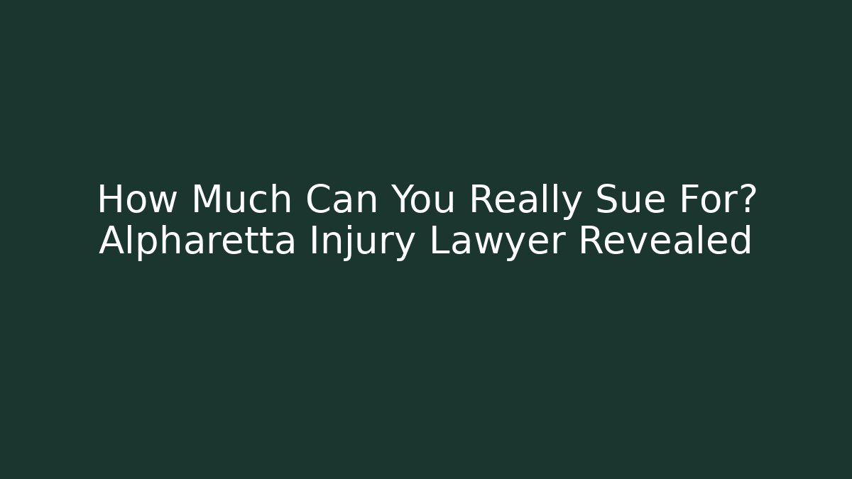 How Much Can You Really Sue For? Alpharetta Injury Lawyer Revealed