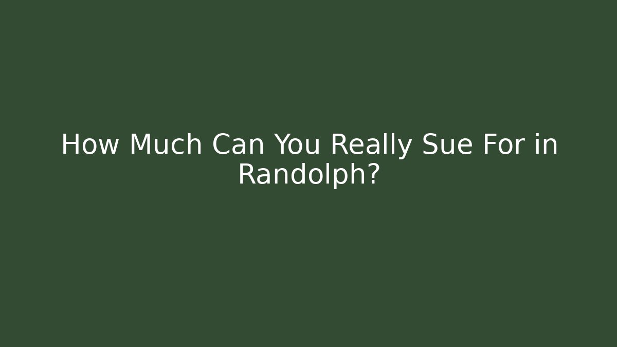 How Much Can You Really Sue For in Randolph?