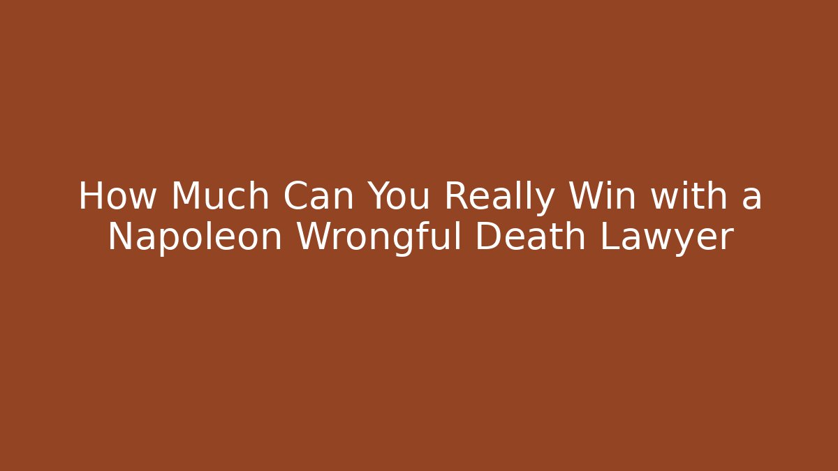 How Much Can You Really Win with a Napoleon Wrongful Death Lawyer