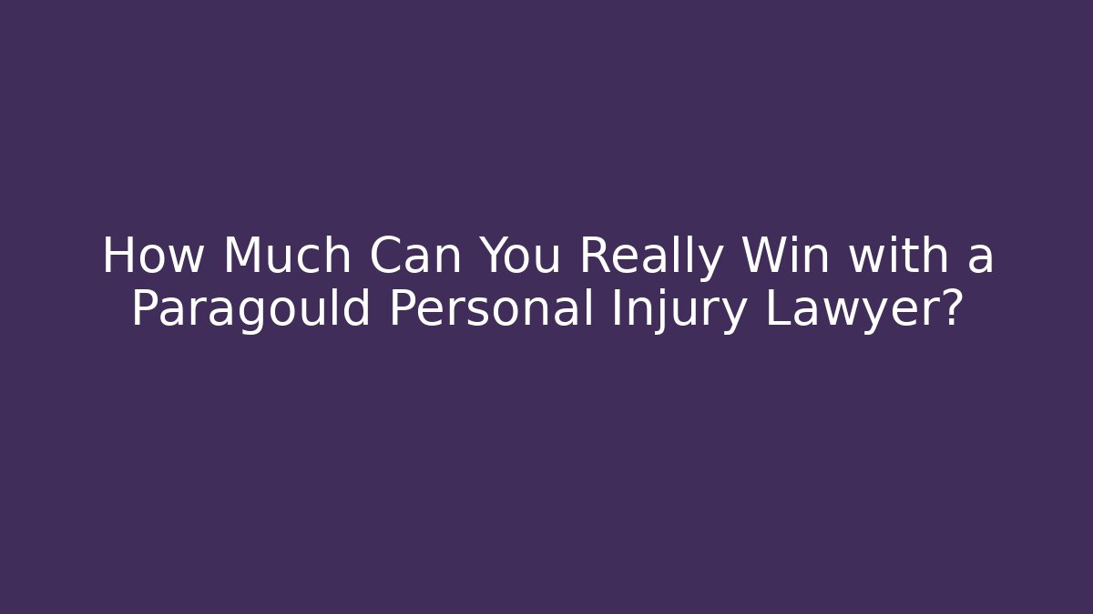 How Much Can You Really Win with a Paragould Personal Injury Lawyer?