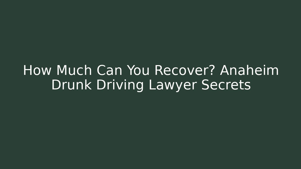 How Much Can You Recover? Anaheim Drunk Driving Lawyer Secrets - V Auction