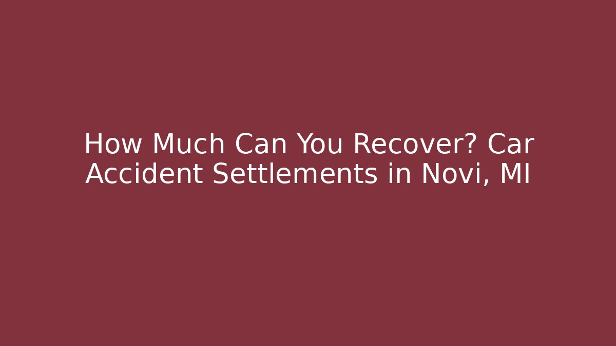 How Much Can You Recover? Car Accident Settlements in Novi, MI