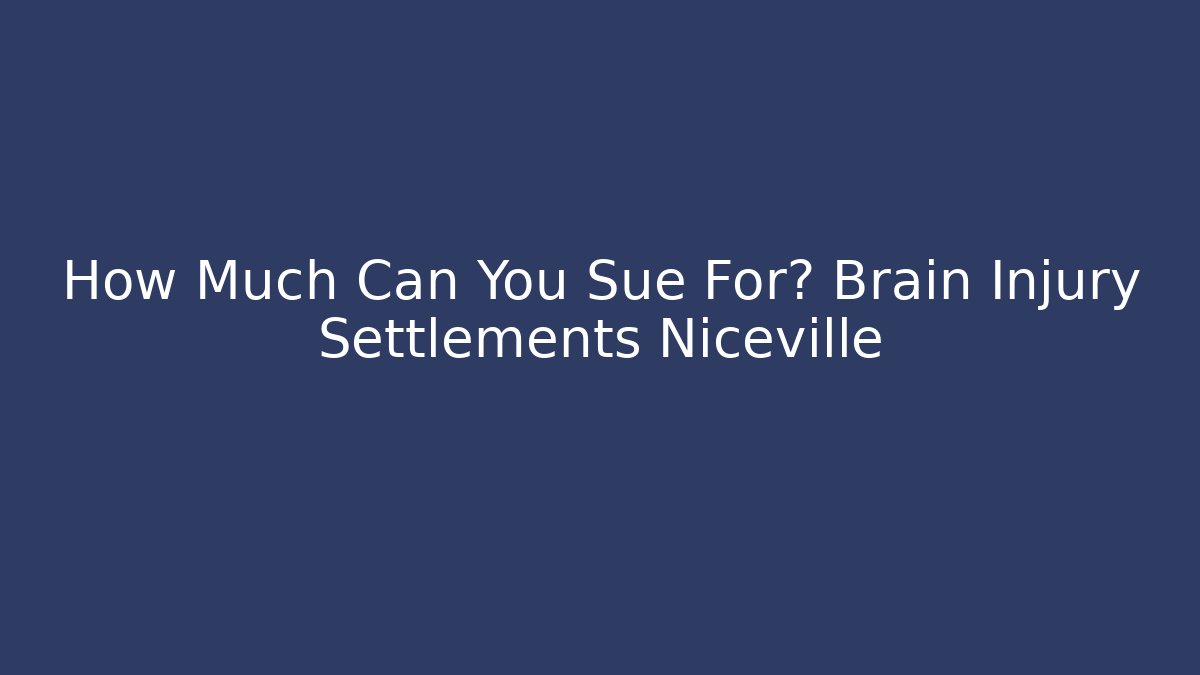 How Much Can You Sue For? Brain Injury Settlements Niceville