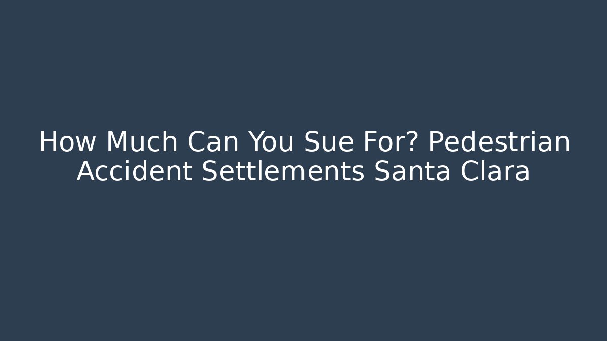 How Much Can You Sue For? Pedestrian Accident Settlements Santa Clara - V Auction