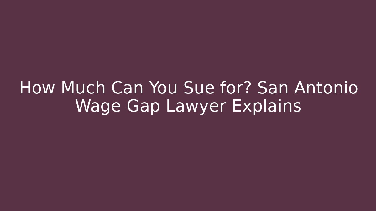 How Much Can You Sue for? San Antonio Wage Gap Lawyer Explains - V Auction