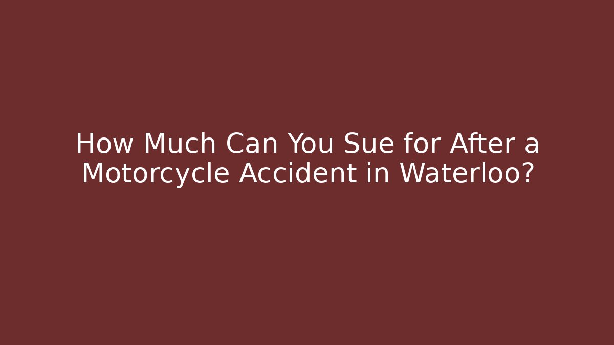 How Much Can You Sue for After a Motorcycle Accident in Waterloo?