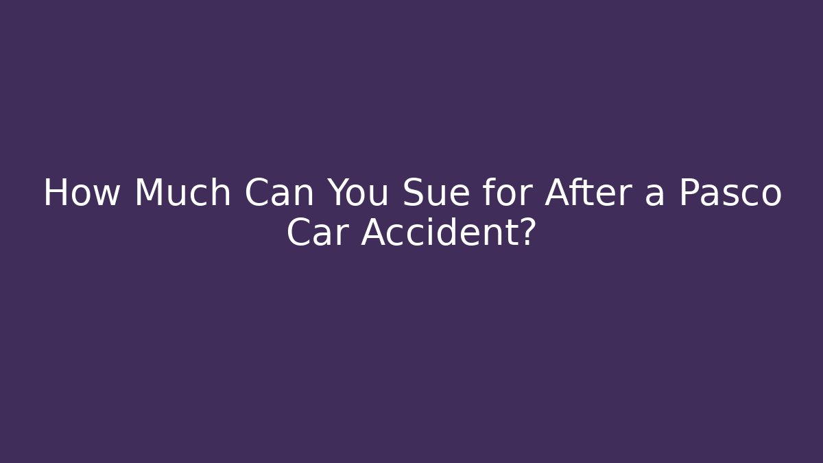 How Much Can You Sue for After a Pasco Car Accident?
