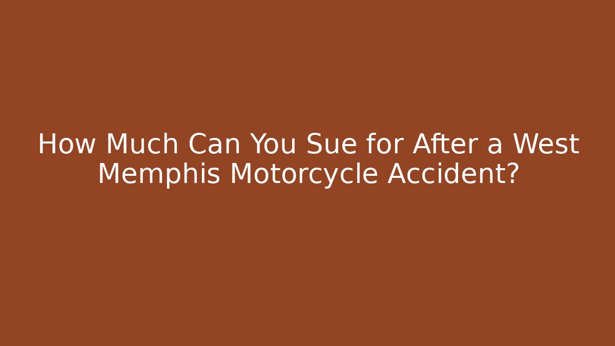 How Much Can You Sue for After a West Memphis Motorcycle Accident?