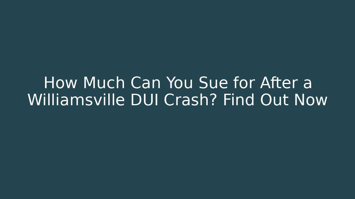 How Much Can You Sue for After a Williamsville DUI Crash? Find Out Now