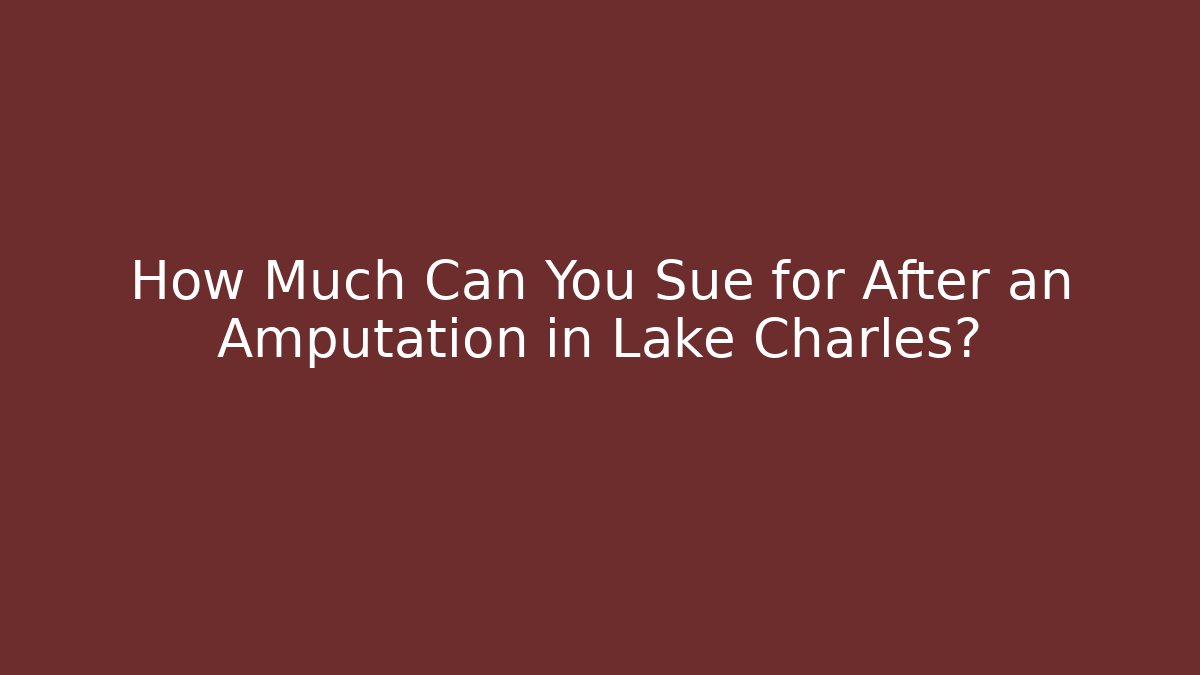 How Much Can You Sue for After an Amputation in Lake Charles? - V Auction