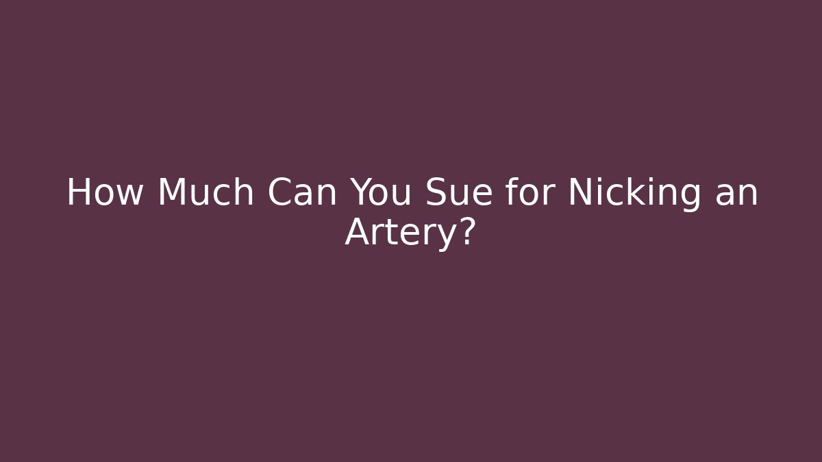 How Much Can You Sue for Nicking an Artery?