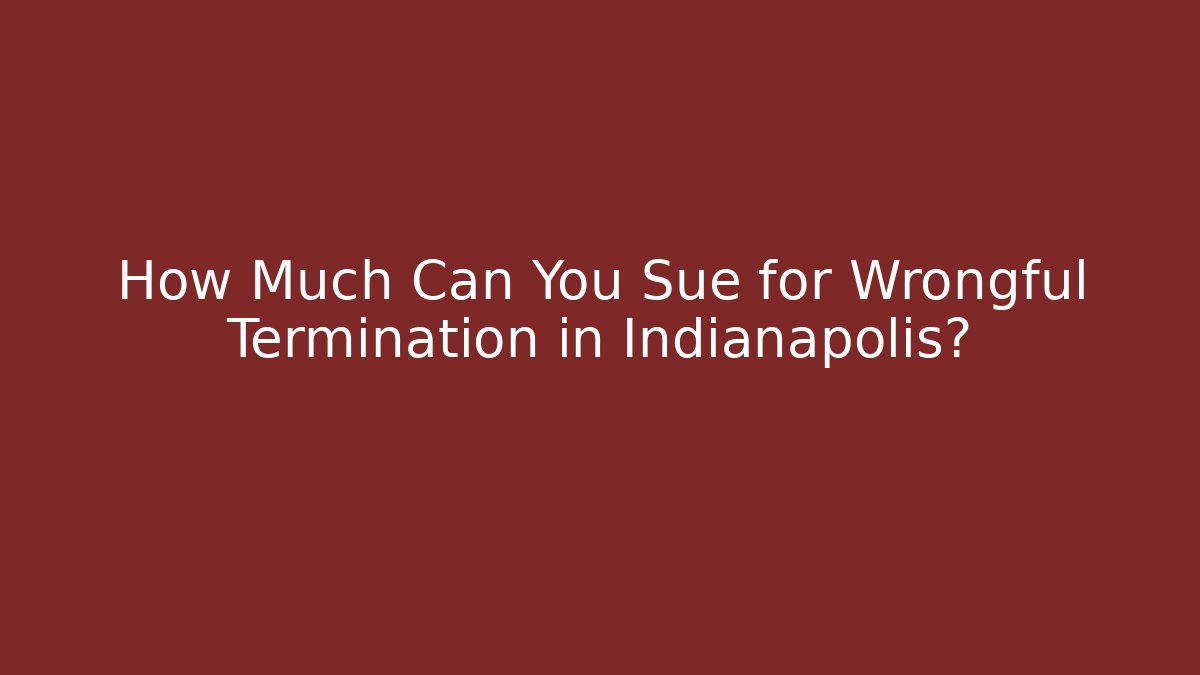 How Much Can You Sue for Wrongful Termination in Indianapolis? - V Auction