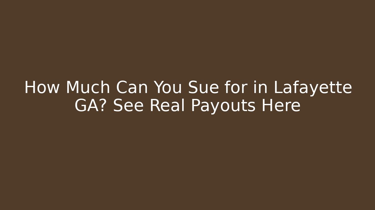 How Much Can You Sue for in Lafayette GA? See Real Payouts Here