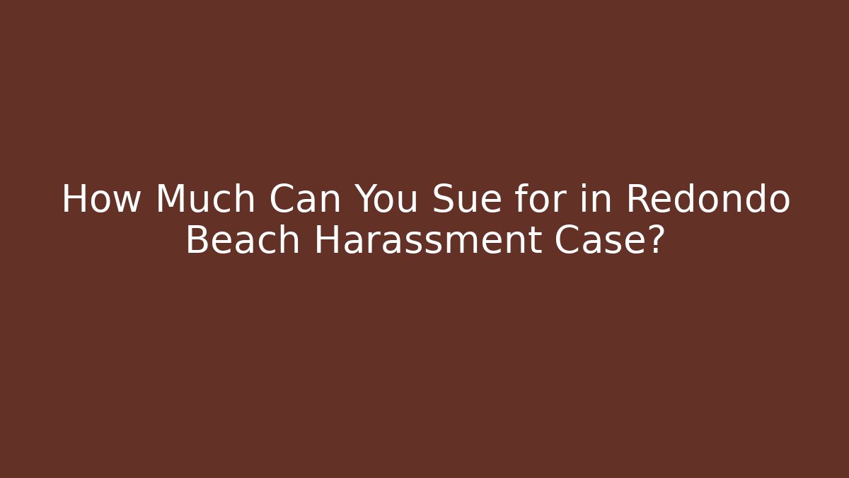 How Much Can You Sue for in Redondo Beach Harassment Case? - V Auction
