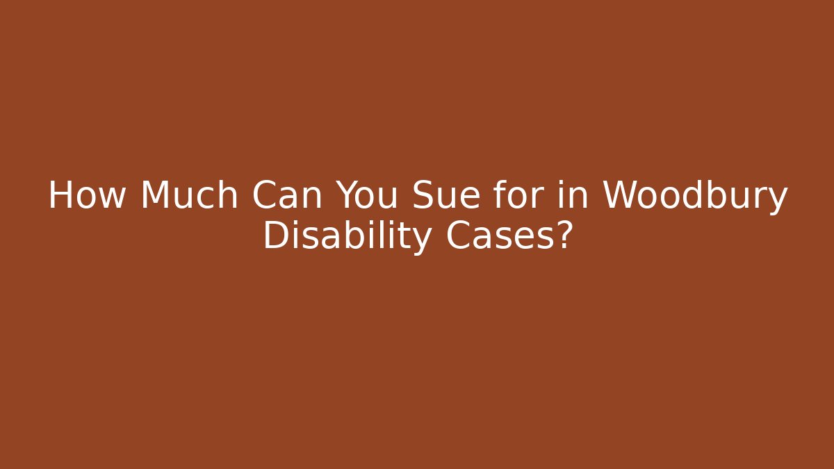 How Much Can You Sue for in Woodbury Disability Cases?