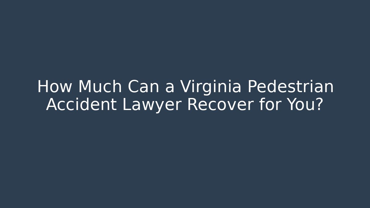 How Much Can a Virginia Pedestrian Accident Lawyer Recover for You?