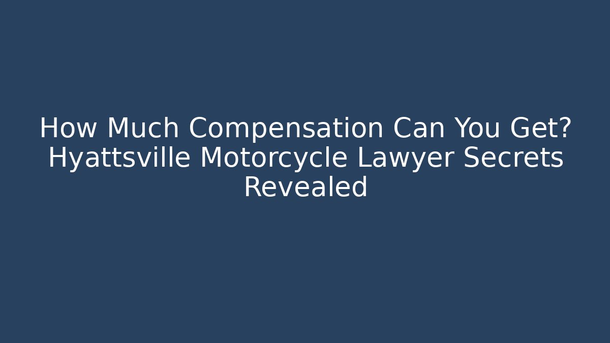 How Much Compensation Can You Get? Hyattsville Motorcycle Lawyer Secrets Revealed