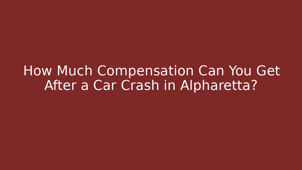 How Much Compensation Can You Get After a Car Crash in Alpharetta? - V Auction
