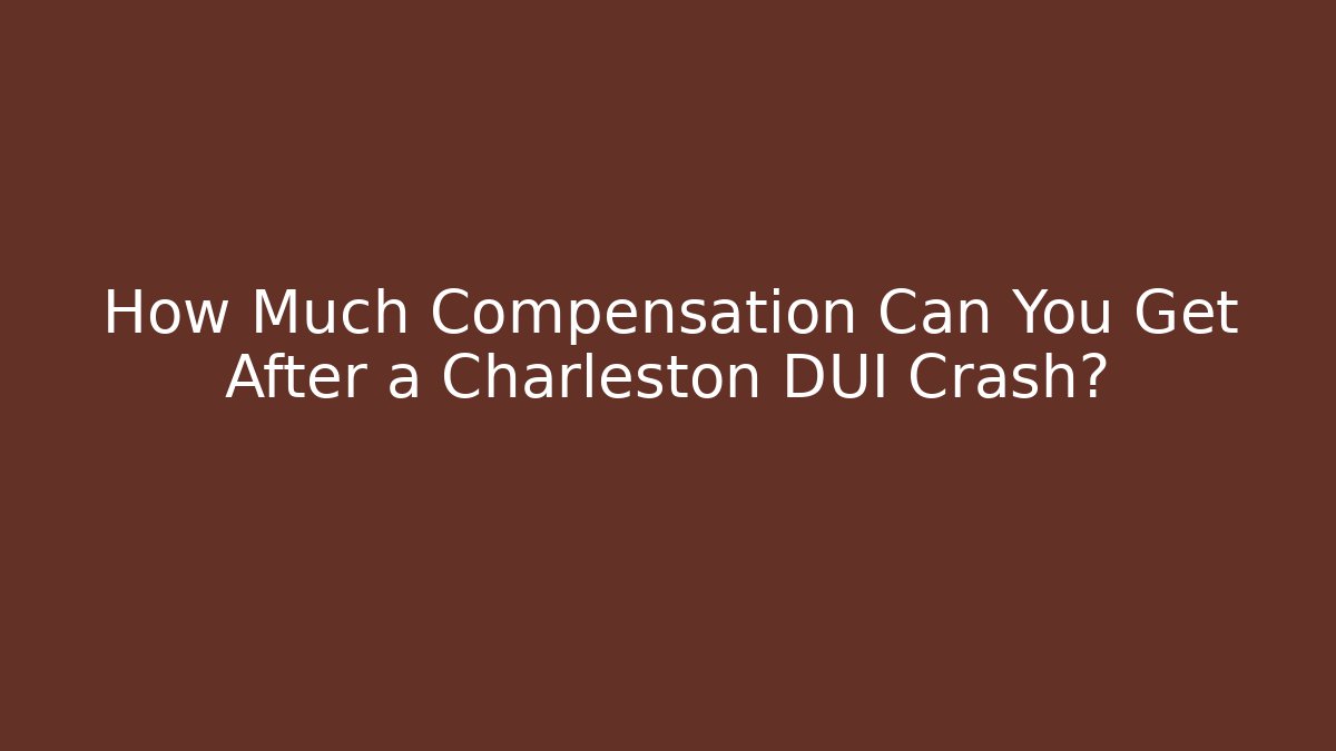 How Much Compensation Can You Get After a Charleston DUI Crash?