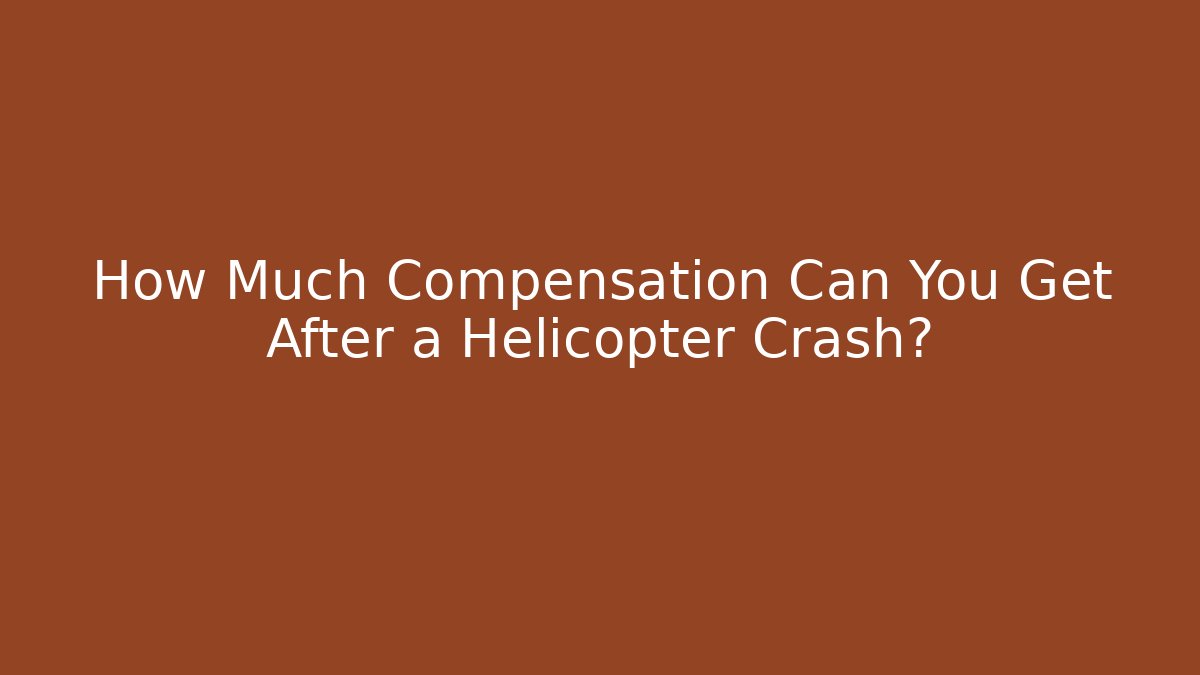 How Much Compensation Can You Get After a Helicopter Crash?