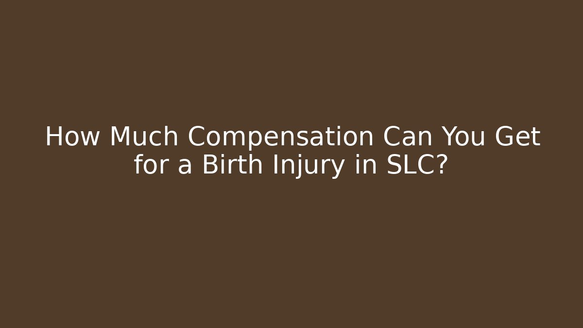 How Much Compensation Can You Get for a Birth Injury in SLC? - V Auction