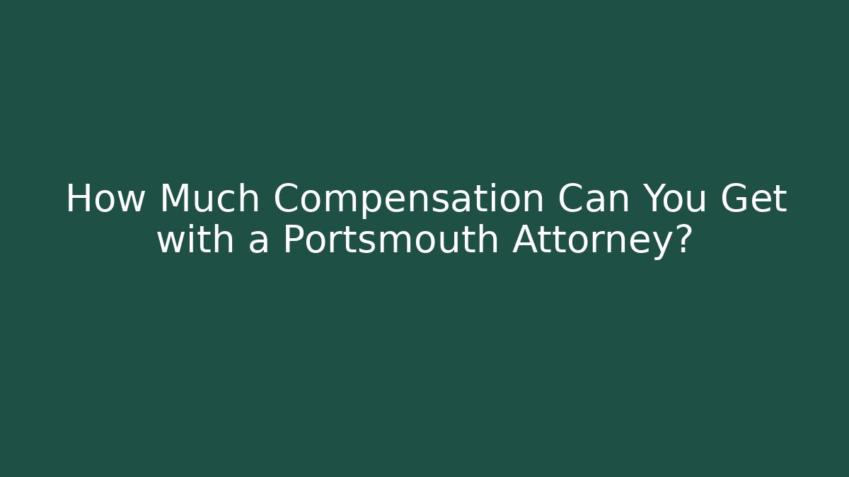 How Much Compensation Can You Get with a Portsmouth Attorney?