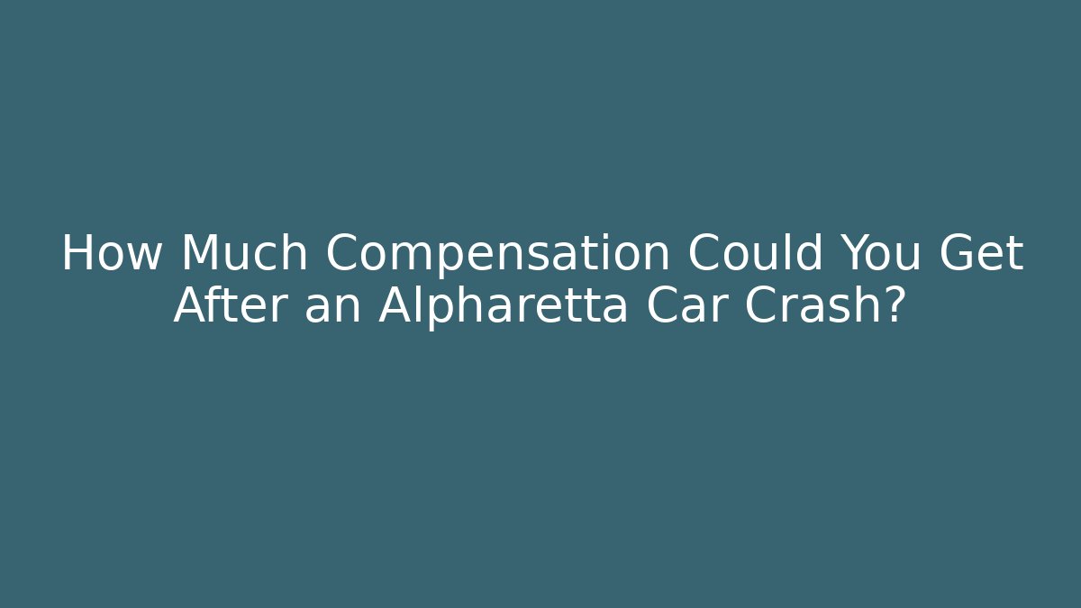 How Much Compensation Could You Get After an Alpharetta Car Crash?