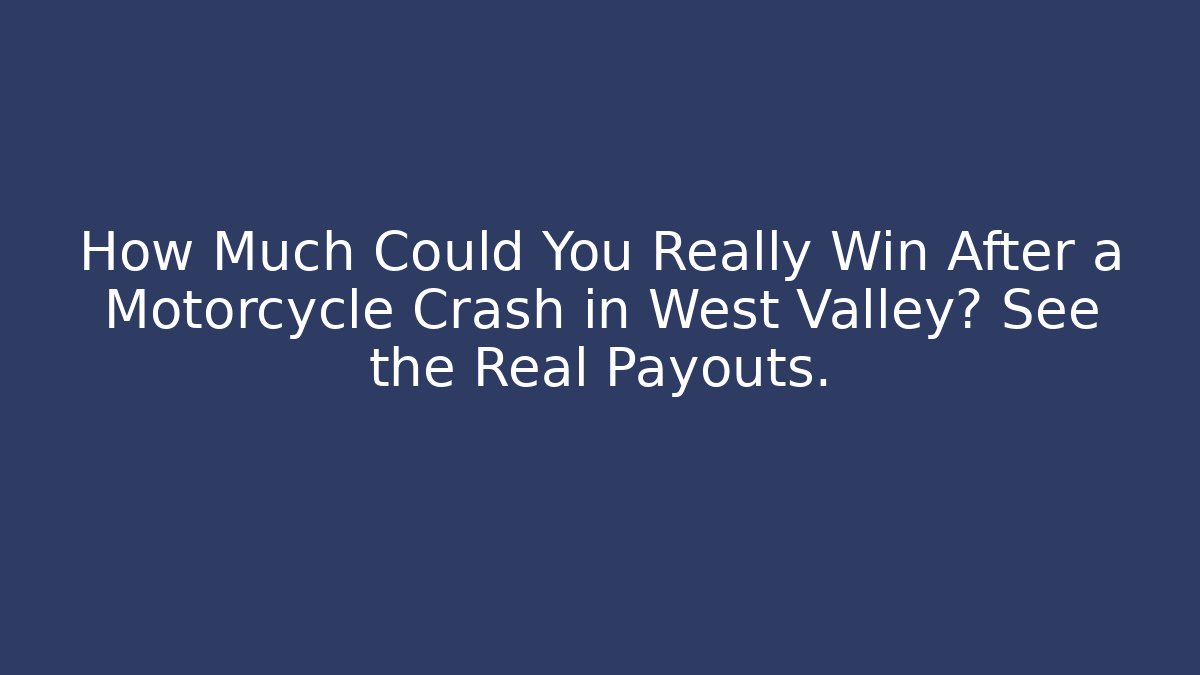 How Much Could You Really Win After a Motorcycle Crash in West Valley? See the Real Payouts. - V Auction