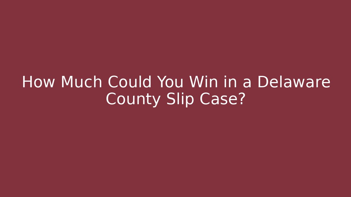 How Much Could You Win in a Delaware County Slip Case? - V Auction