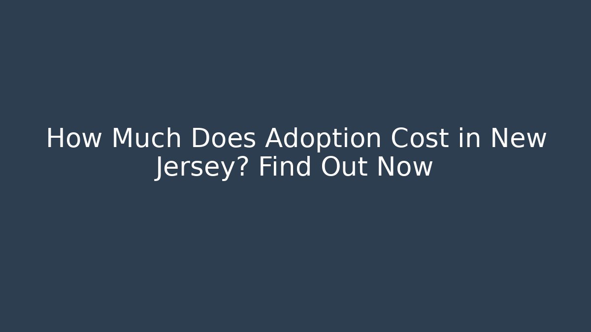 How Much Does Adoption Cost in New Jersey? Find Out Now - V Auction