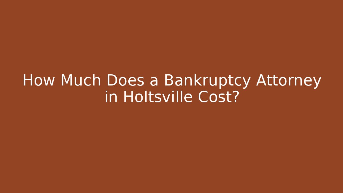 How Much Does a Bankruptcy Attorney in Holtsville Cost?
