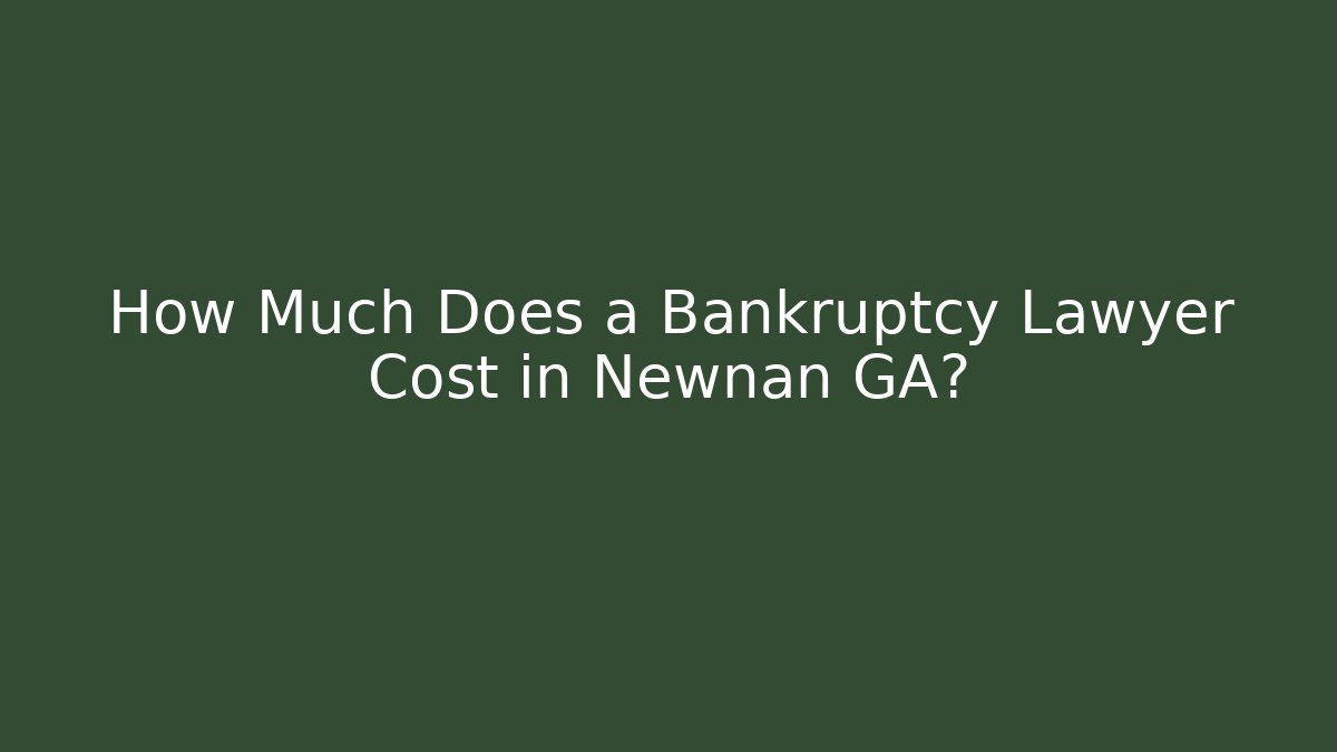 How Much Does a Bankruptcy Lawyer Cost in Newnan GA?