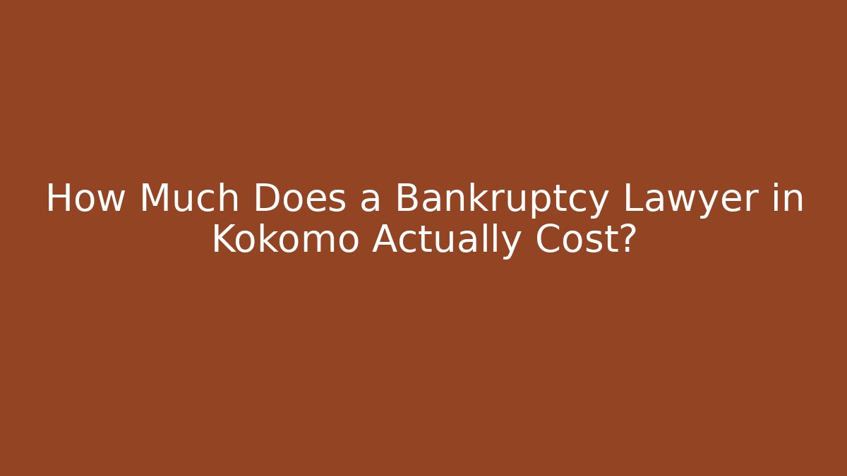 How Much Does a Bankruptcy Lawyer in Kokomo Actually Cost?