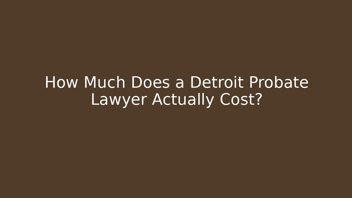 How Much Does a Detroit Probate Lawyer Actually Cost? - V Auction