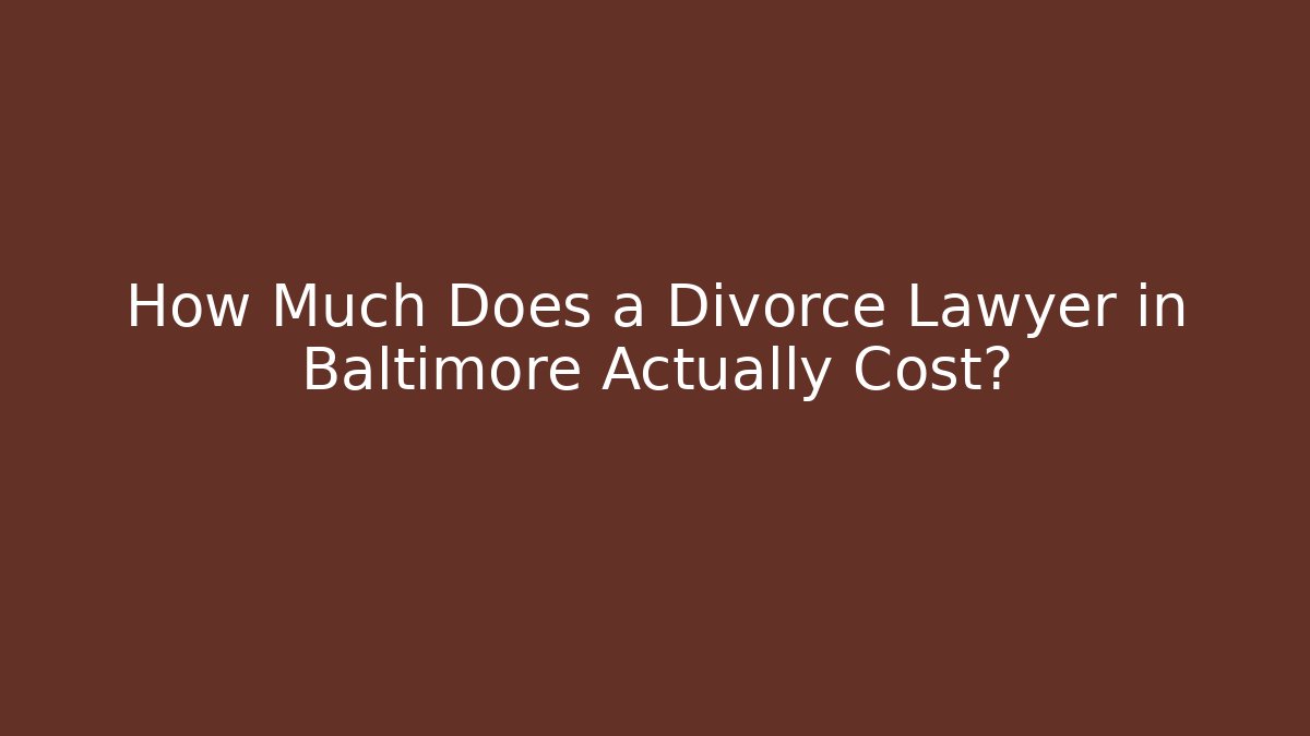 How Much Does a Divorce Lawyer in Baltimore Actually Cost?