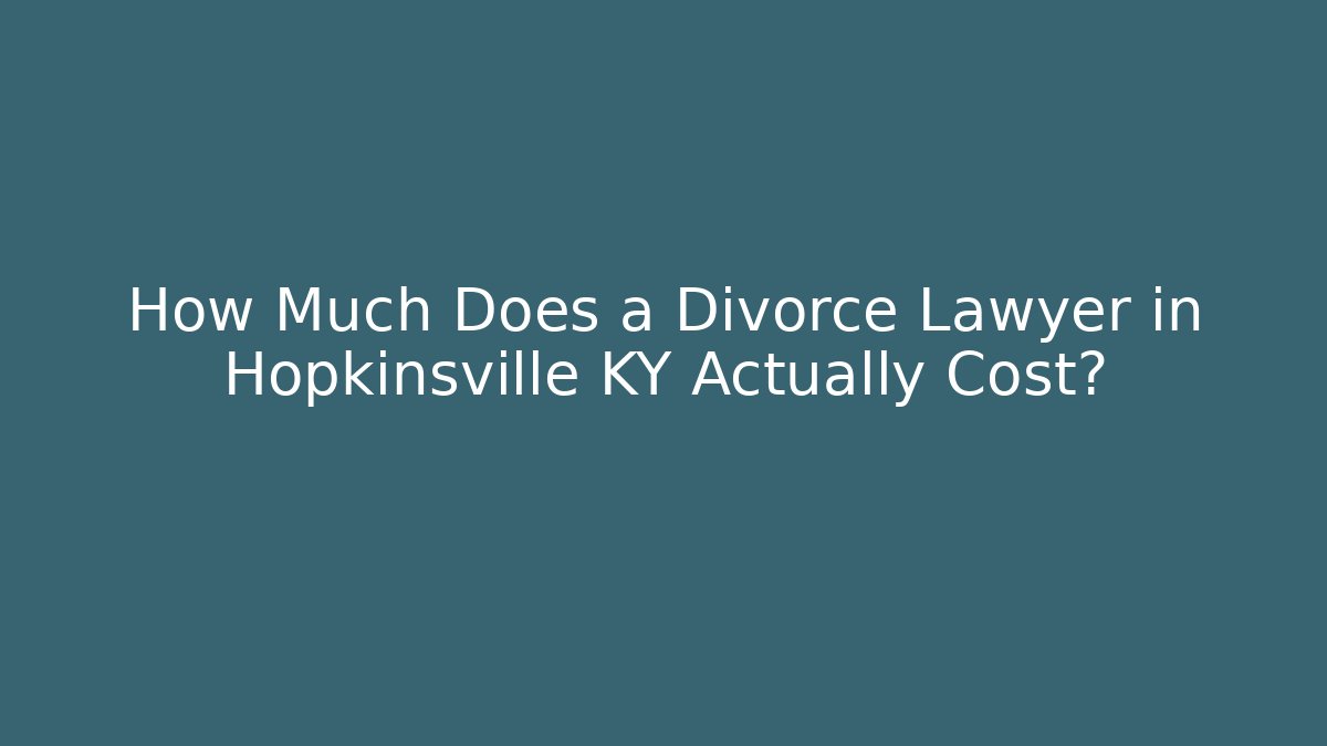 How Much Does a Divorce Lawyer in Hopkinsville KY Actually Cost?