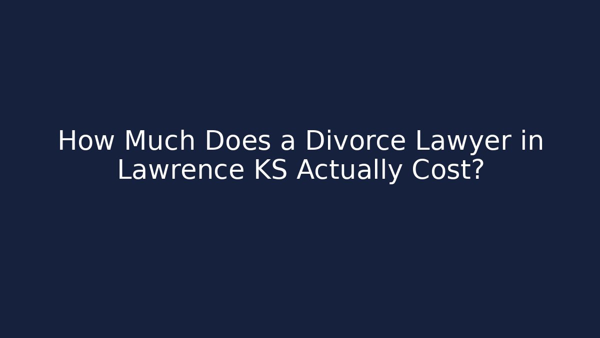 How Much Does a Divorce Lawyer in Lawrence KS Actually Cost?