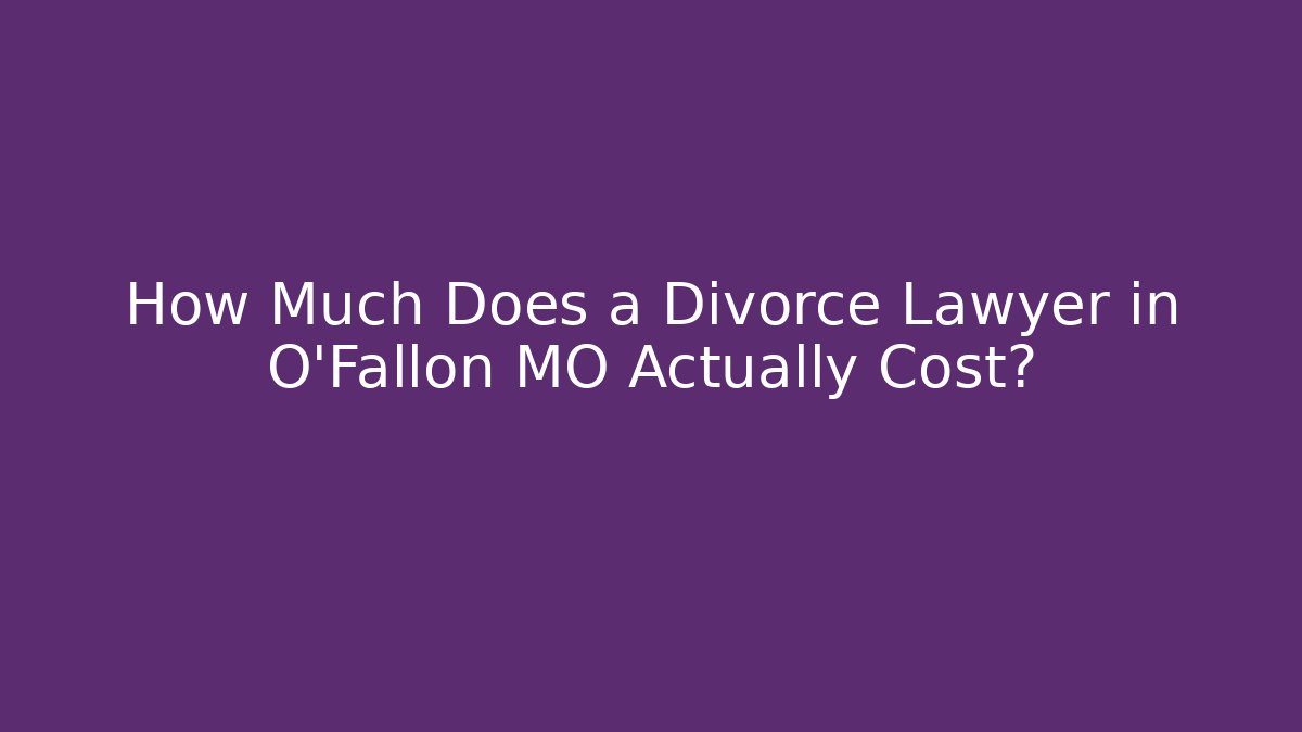 How Much Does a Divorce Lawyer in O'Fallon MO Actually Cost?