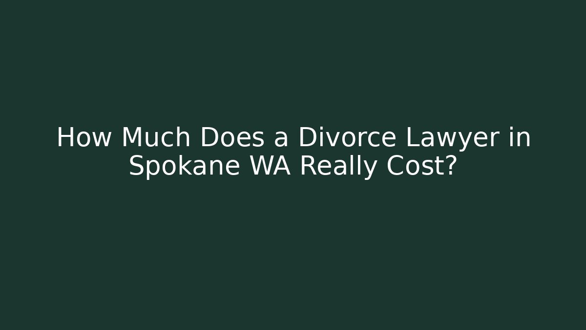 How Much Does a Divorce Lawyer in Spokane WA Really Cost?