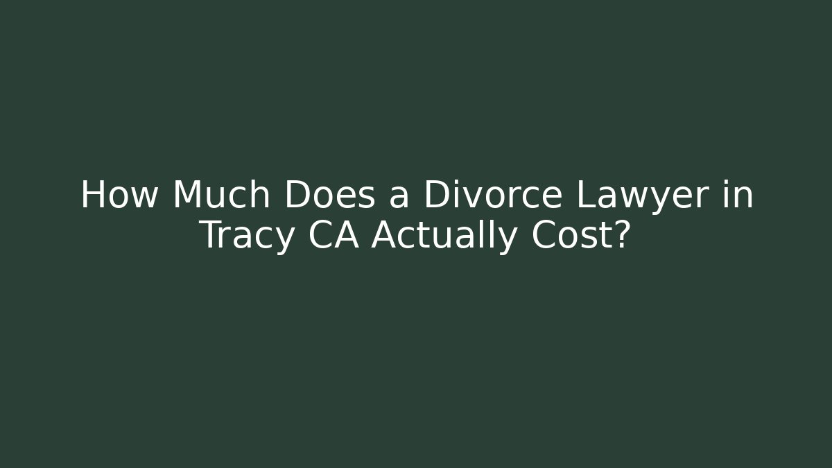 How Much Does a Divorce Lawyer in Tracy CA Actually Cost?