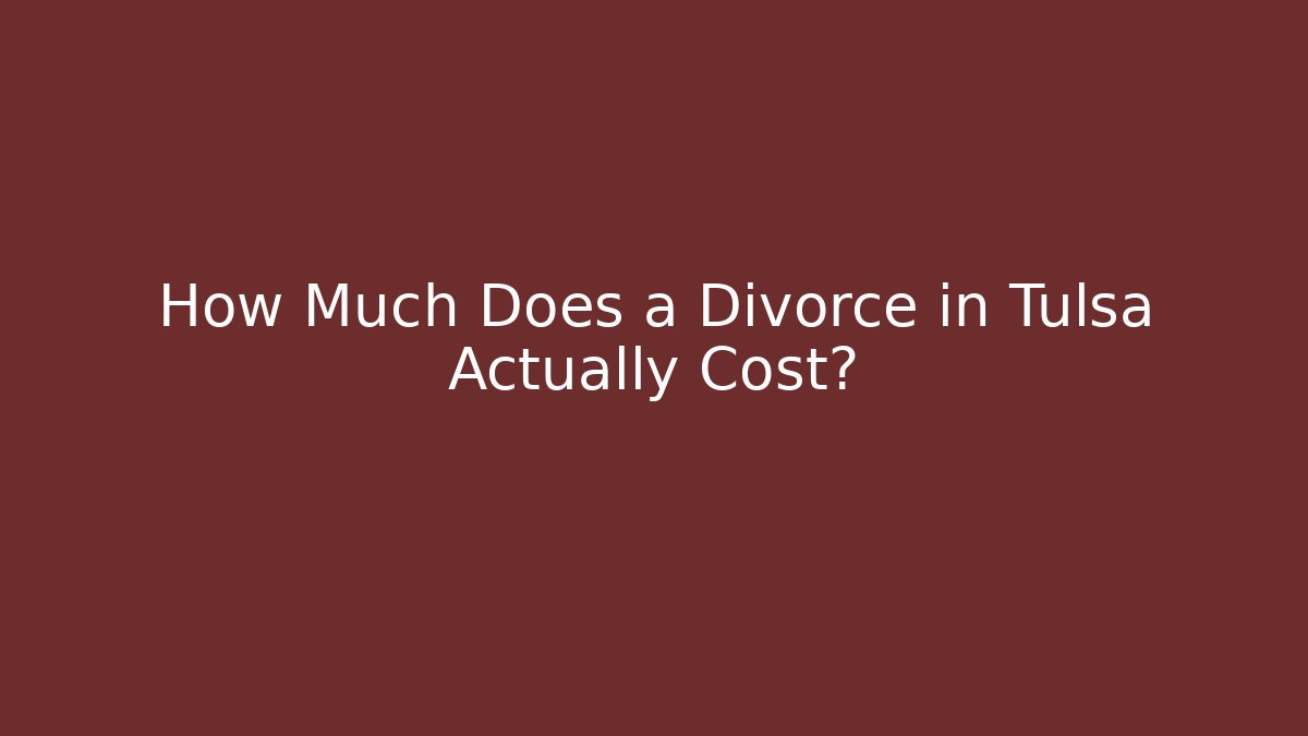 How Much Does a Divorce in Tulsa Actually Cost?