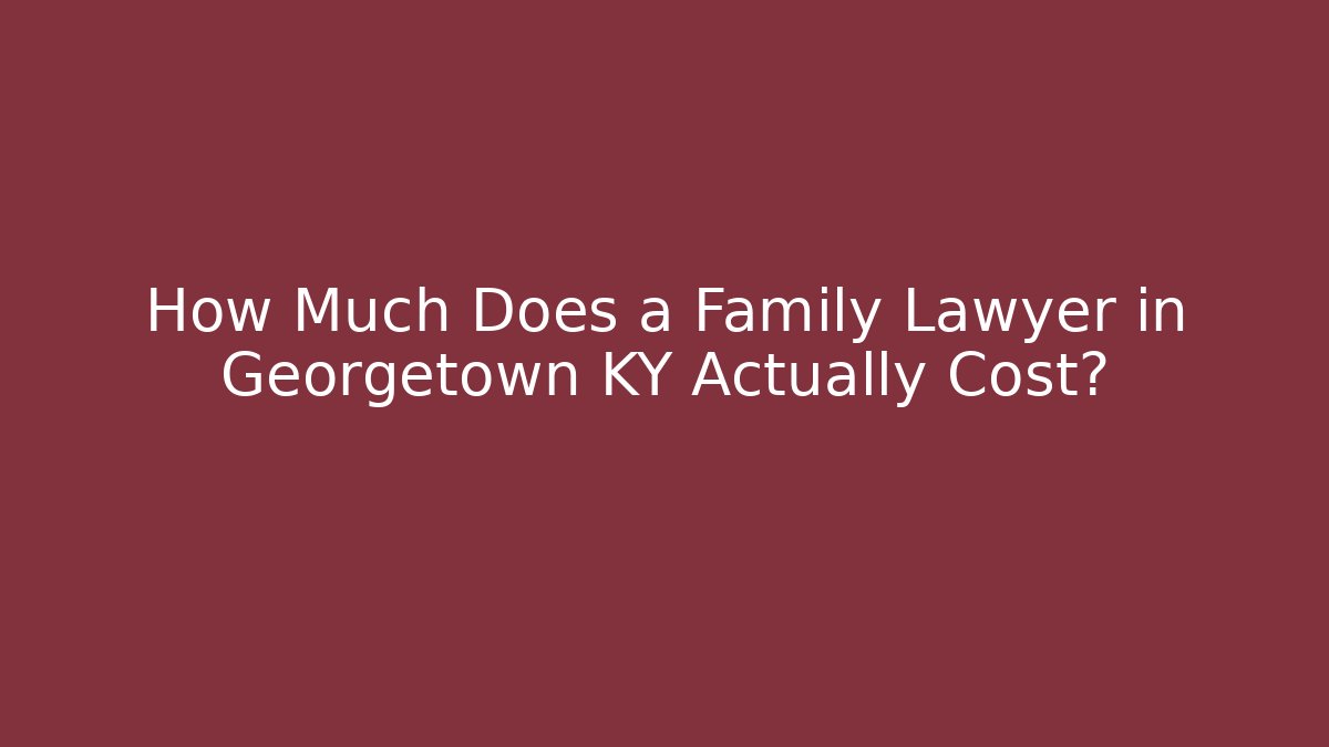 How Much Does a Family Lawyer in Georgetown KY Actually Cost? - V Auction