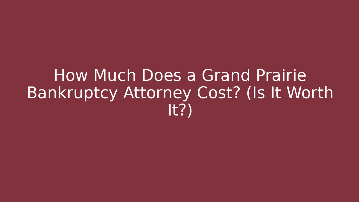 How Much Does a Grand Prairie Bankruptcy Attorney Cost? (Is It Worth It?) - V Auction