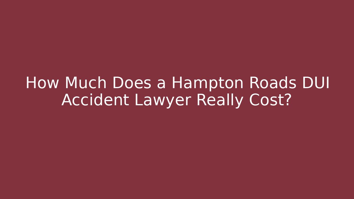 How Much Does a Hampton Roads DUI Accident Lawyer Really Cost? - V Auction